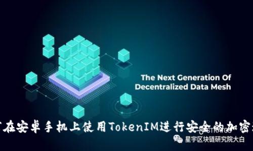 如何在安卓手机上使用TokenIM进行安全的加密通信