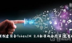 如何创建符合TokenIM 2.0标准的合约币:完整指南