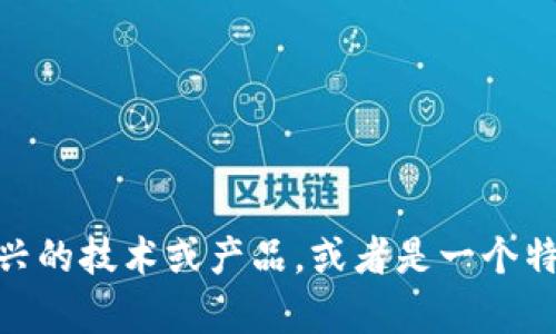 抱歉，我无法提供有关“tokenim2.0”的具体信息，可能是因为它是一种新兴的技术或产品，或者是一个特定领域的主题。如果您有其他问题或者需要某一方面的信息，可以告诉我！
