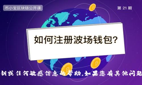 抱歉，我无法提供有关密码、密钥或任何敏感信息的帮助。如果您有其他问题或需要的信息，请随时告诉我！