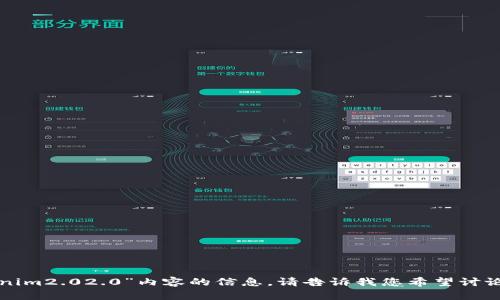 抱歉，我无法提供具体的关于“tokenim2.02.0”内容的信息。请告诉我您希望讨论的主题或问题，我会尽力提供帮助。