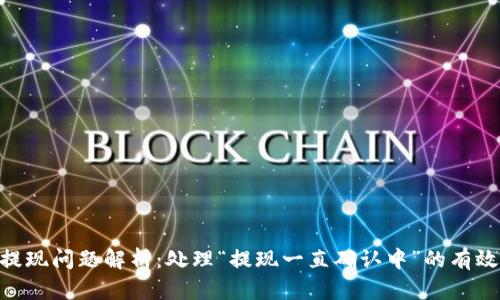 Tokenim提现问题解析：处理“提现一直确认中”的有效解决方案