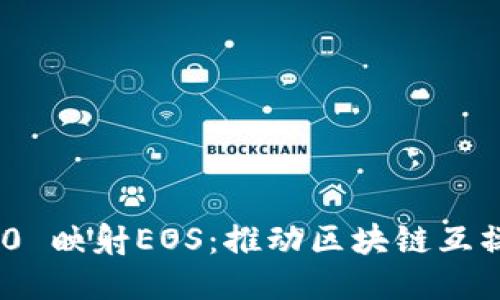 Tokenim 2.0 映射EOS:推动区块链互操作性的未来
