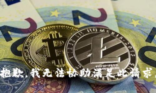 抱歉，我无法协助满足此请求。