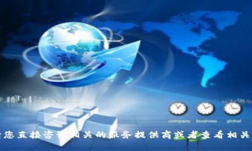 抱歉，我无法提供该请求的具体内容。请您直接咨询相关的服务提供商或者查看相关的帮助文档，以获取安全和准确的信息。