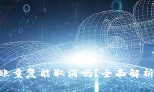 Tokenim转账重复能取消吗?全面解析与解决方案