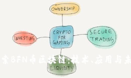 深入探索BFN币区块链:技术、应用与未来展望