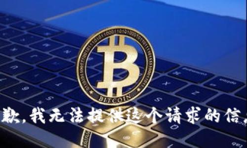 抱歉，我无法提供这个请求的信息。