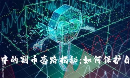 区块链交易中的割币套路揭秘:如何保护自己免受损失