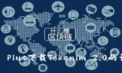 : 苹果7 Plus下载Tokenim 2.0的详细教程