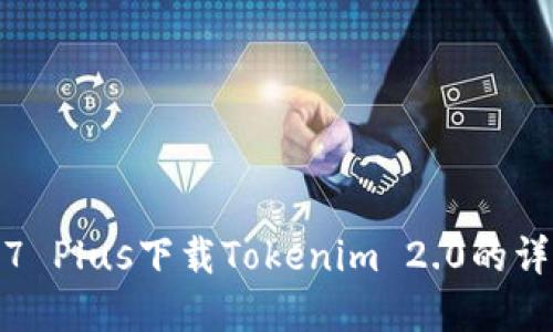 : 苹果7 Plus下载Tokenim 2.0的详细教程