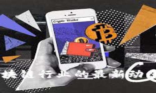 Tokenim 2.0:区块链行业的最新动态和发展趋势解析