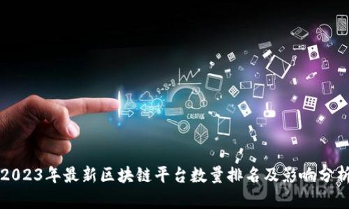 2023年最新区块链平台数量排名及影响分析
