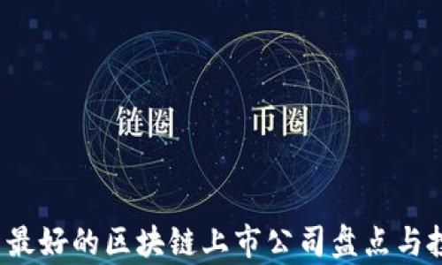 
2023年最新最好的区块链上市公司盘点与投资机会分析