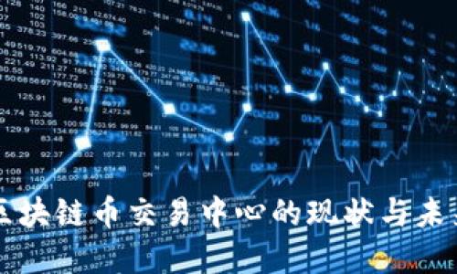 中国区块链币交易中心的现状与未来发展