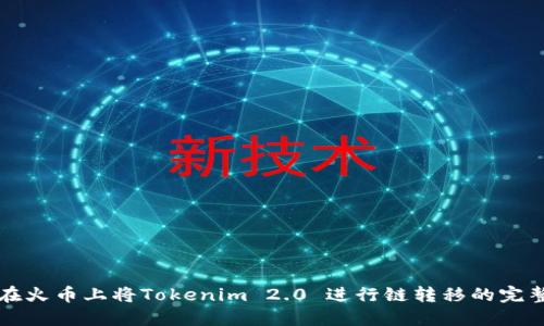 如何在火币上将Tokenim 2.0 进行链转移的完整指南