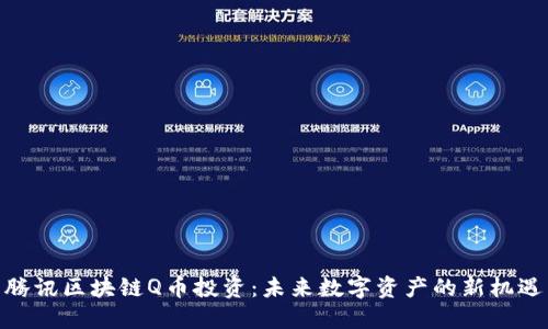 腾讯区块链Q币投资:未来数字资产的新机遇