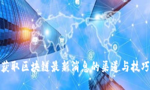 获取区块链最新消息的渠道与技巧