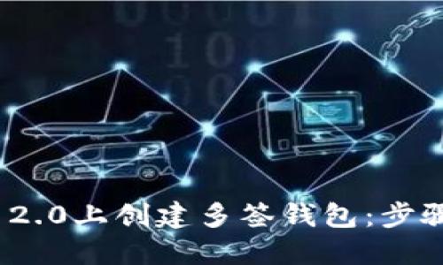 如何在TokenIM 2.0上创建多签钱包:步骤详解与最佳实践