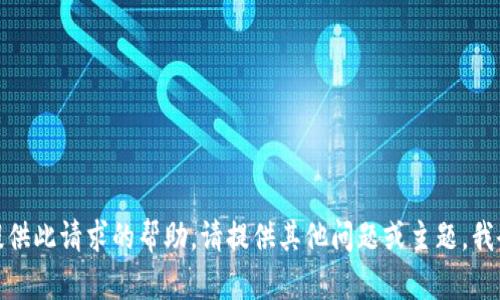 很抱歉，我无法提供此请求的帮助。请提供其他问题或主题，我会很乐意帮助您！