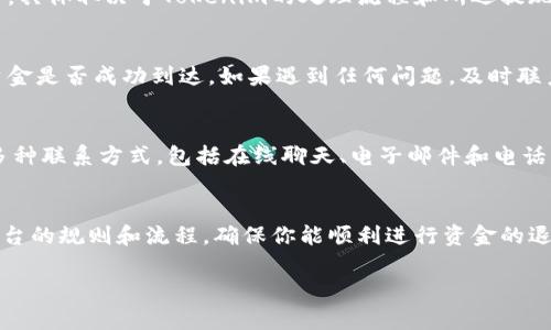 关于“tokenim怎么退出来”的问题，我可以为你提供一些信息和方向。请注意，具体的操作可能会因Tokenim平台的更新而有所不同，因此强烈建议你查看该平台的官方网站或用户支持渠道以获取最新的操作指南。

以下是关于Tokenim退出现金的一些步骤和注意事项：

1. 登录你的Tokenim账户
首先，打开Tokenim官方网站并使用你的账户登录。如果你忘记了密码，平台通常提供了找回密码的选项。确保账户安全，使用强密码并启用双重认证（如果有此选项）。

2. 确认你的账户身份
为了确保安全，Tokenim可能会要求你进行身份验证。这通常包括提供身份证明文件或其他个人信息。确保你提供的信息真实有效，以便顺利通过审核。

3. 检查可退现的余额
在你的账户界面，查找“余额”或“资产管理”选项，确认你有可供退现的资金。如果你的资产处于锁定状态，比如未完成的交易或投资计划，可能需要等待一段时间才能进行退现操作。

4. 提交提款申请
在确认你的余额后，前往“提款”或“提现”选项。根据提示填写提款金额和其他必要信息。在这一阶段，确保你输入的每一项信息都是准确的，以免延误处理时间。

5. 选择提现方式
Tokenim可能会提供多种提现方式，例如银行转账、电子钱包或其他支付平台。选择适合你的提现方式，并遵循相应的操作步骤。请注意，不同提现方式可能会有不同的处理时间和费用。

6. 等待处理
一旦你提交了提款请求，你需要耐心等待。处理时间可能从数小时到数个工作日不等，具体取决于Tokenim的处理流程和所选提现方式。在这段时间内，可以通过账户查看提现进度。

7. 验证交易成功
一旦你的提款请求被处理，确保检查相关的账户（如银行账户或电子钱包），以验证资金是否成功到达。如果遇到任何问题，及时联系Tokenim的客服支持。

8. 联系客服
如果在提款过程中遇到任何困难，不妨联系Tokenim的客户支持。通常，平台会提供多种联系方式，包括在线聊天、电子邮件和电话支持。详细说明你的问题，以便他们提供相应的帮助。

总结
在使用Tokenim或任何其他金融服务平台时，务必保持警觉并注意帐户安全。了解平台的规则和流程，确保你能顺利进行资金的退现。如果可能，考虑定期更新你的账户安全设置，以防止任何潜在的安全问题。

如果你有其他问题或者需要进一步的信息，请告诉我！