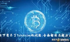 解决下载不了Tokenim的问题:全面解析与解决方案