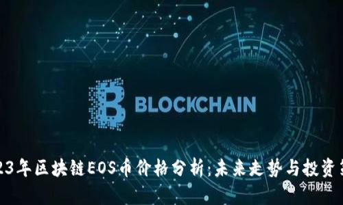 2023年区块链EOS币价格分析:未来走势与投资策略