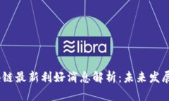 2023年区块链最新利好消息解析：未来发展与投资