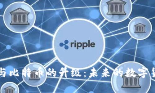 区块链技术与比特币的升级:未来的数字货币发展趋势