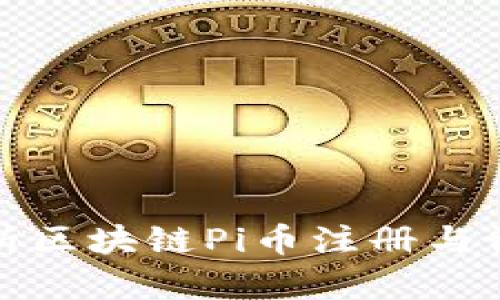 全面解析区块链Pi币注册与认证流程