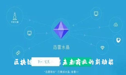 区块链电商:赋能未来商业的新动能