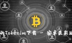 寻找安全的Tokenim下载 - 安卓最新版使用指南