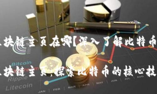 比特币区块链主页在哪?深入了解比特币区块链
比特币区块链主页:探索比特币的核心技术与应用