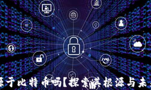 
区块链真的起源于比特币吗？探索其根源与未来发展的可能性