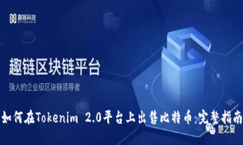 如何在Tokenim 2.0平台上出售比特币:完整指南