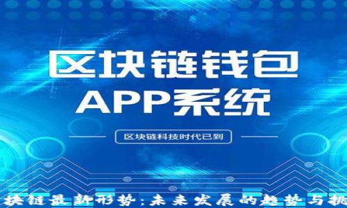 区块链最新形势:未来发展的趋势与挑战