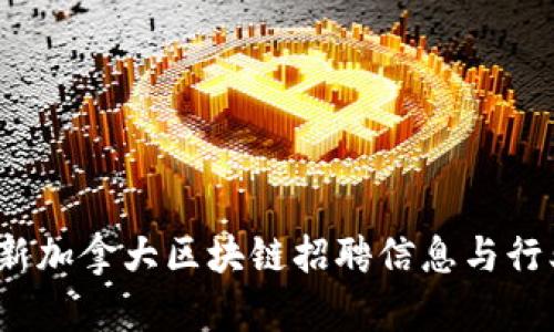 2023年最新加拿大区块链招聘信息与行业趋势分析