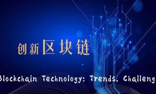 Latest Developments in Blockchain Technology: Trends, Challenges, and Future Prospects