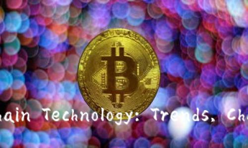 Latest Developments in Blockchain Technology: Trends, Challenges, and Future Prospects