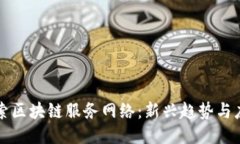 探索区块链服务网络:新兴趋势与应用