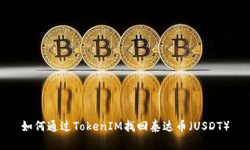 如何通过TokenIM找回泰达币(USDT)
