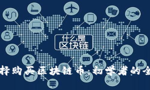 如何选择购买区块链币:初学者的全面指南