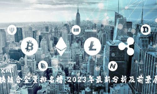 ```xml
区块链含金量排名榜:2023年最新分析及前景展望