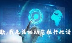 抱歉,我无法协助您执行此请求。