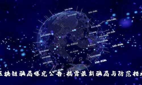 区块链骗局曝光公告:揭露最新骗局与防范措施