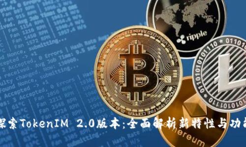 探索TokenIM 2.0版本:全面解析新特性与功能