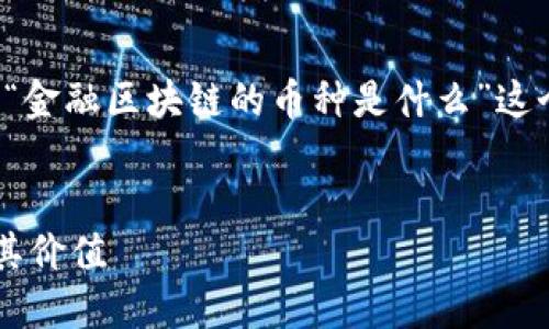 在这个请求中,我将为您介绍“金融区块链的币种是什么”这个主题,并提供相关和关键词。
探索金融区块链中的币种及其价值