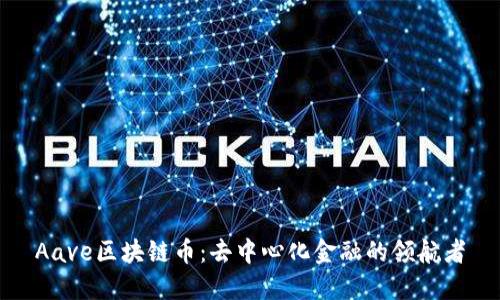 Aave区块链币：去中心化金融的领航者