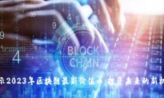 揭示2023年区块链最新价值币:投资未来的新机遇