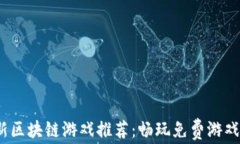 2023年最新区块链游戏推荐:畅玩免费游戏的最佳